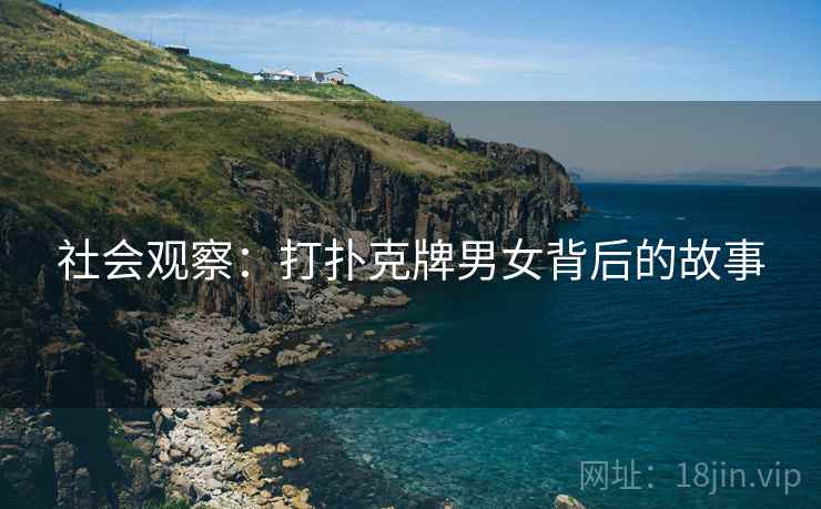 社会观察：打扑克牌男女背后的故事