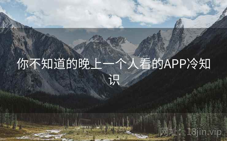 你不知道的晚上一个人看的APP冷知识