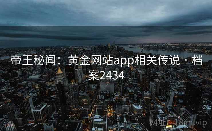 帝王秘闻：黄金网站app相关传说 · 档案2434