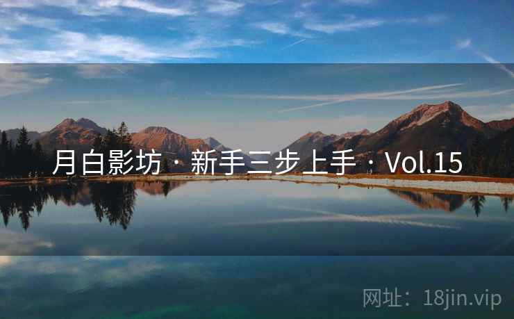 月白影坊 · 新手三步上手 · Vol.15