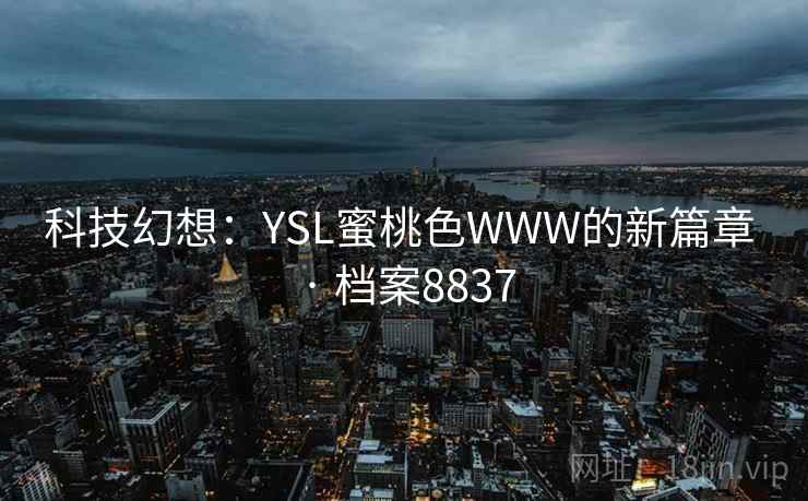 科技幻想：YSL蜜桃色WWW的新篇章 · 档案8837