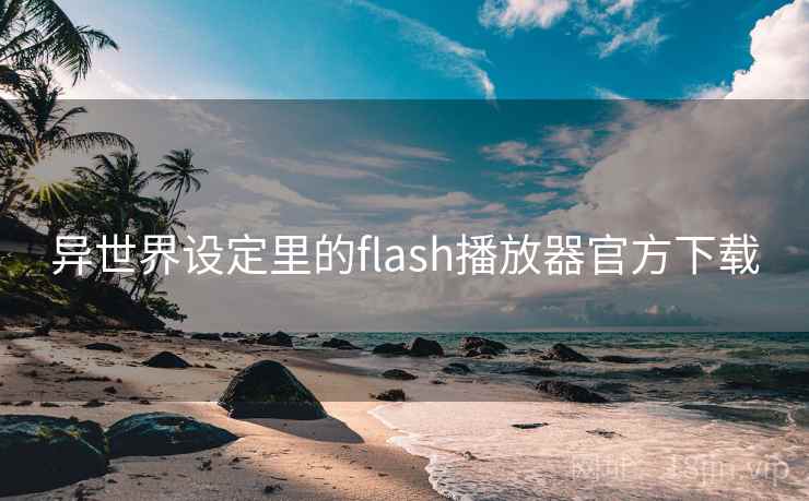 异世界设定里的flash播放器官方下载